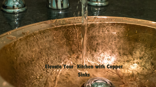 Copper Sinks: Elevate Your Kitchen to a New Level of Luxury